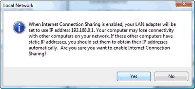 Windows Vista : Network Connections : Local Network - When Internet Connection Sharing is enabled, your LAN adapter will be set to use IP address 192.168.0.1. Your computer may lose connectivity with other computers on your network. If these other computers have static IP addresses, you should set them to obtain their IP addresses automatically. Are you sure you want to enable Internet Connection Sharing?