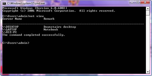 Windows Vista > Command Prompt > C:\Users\admin\net view : Server Name (\\DESKTOP, \\LAPTOP, \\RIZ-PC) - Remark (Downstairs desktop, Notebook, none). The command completed successfully. Windows Vista > Command Prompt > C:\Users\admin\net view : Server Name (\\DESKTOP, \\LAPTOP, \\RIZ-PC) - Remark (Downstairs desktop, Notebook, none). The command completed successfully.