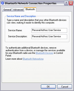 Windows XP > Bluetooth Network Connection Properties > Bluetooth tab : Service Name - Service Description : Personal Ad Hoc User Service. To authenticate additional Bluetooth devices, remove authentication from a device, or manage the services available for your Bluetooth radio use the Bluetooth Devices in Control Panel. Learn more about Bluetooth Networking.
